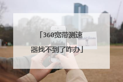 360宽带测速器找不到了咋办