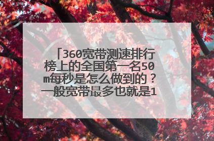 360宽带测速排行榜上的全国第一名50m每秒是怎么做到的？一般宽带最多也就是12m每秒啊！