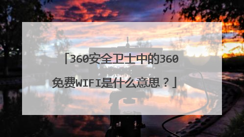 360安全卫士中的360免费WIFI是什么意思?