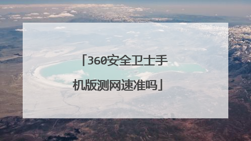 360安全卫士手机版测网速准吗