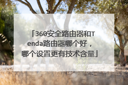 360安全路由器和Tenda路由器哪个好，哪个设置更有技术含量