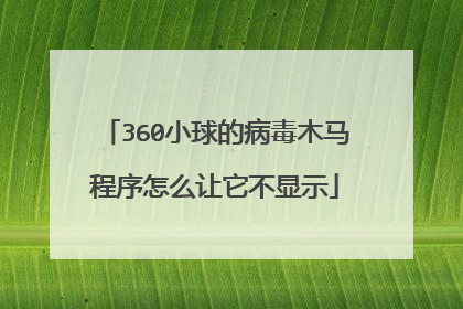 360小球的病毒木马程序怎么让它不显示