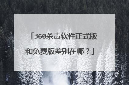 360杀毒软件正式版和免费版差别在哪?