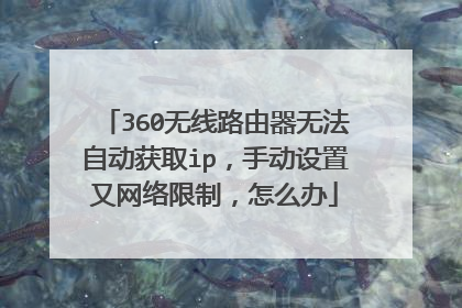 360无线路由器无法自动获取ip，手动设置又网络限制，怎么办