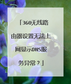 360无线路由器设置无法上网显示DNS服务异常？