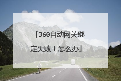 360自动网关绑定失败！怎么办