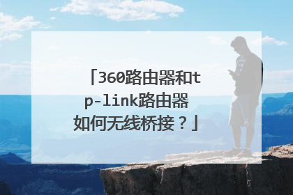 360路由器和tp-link路由器如何无线桥接?