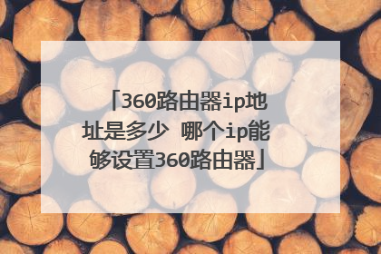360路由器ip地址是多少 哪个ip能够设置360路由器