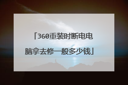 360重装时断电电脑拿去修一般多少钱