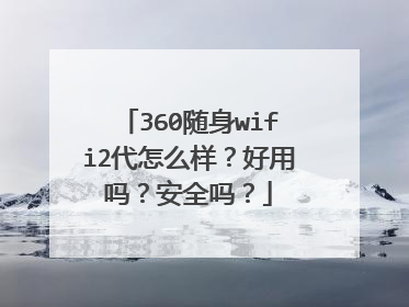 360随身wifi2代怎么样？好用吗？安全吗？
