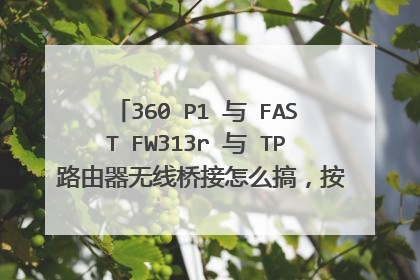 360 P1 与 FAST FW313r 与 TP 路由器无线桥接怎么搞,按之前的方式无法桥接