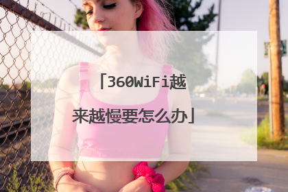 360WiFi越来越慢要怎么办