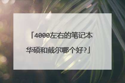 4000左右的笔记本华硕和戴尔哪个好?