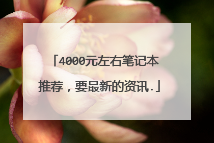 4000元左右笔记本推荐,要最新的资讯.