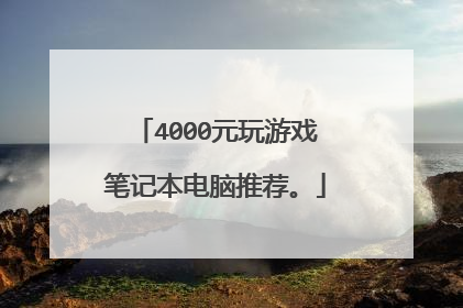 4000元玩游戏笔记本电脑推荐。