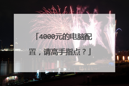 4000元的电脑配置,请高手指点?