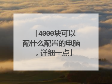 4000块可以配什么配置的电脑,详细一点