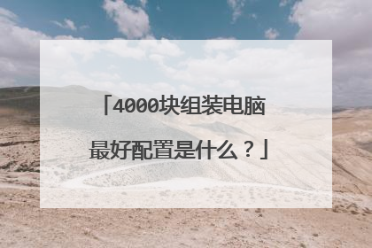 4000块组装电脑 最好配置是什么?
