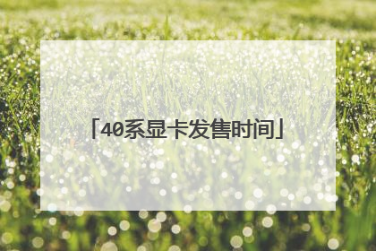 40系显卡发售时间