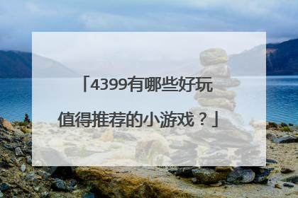 4399有哪些好玩值得推荐的小游戏?