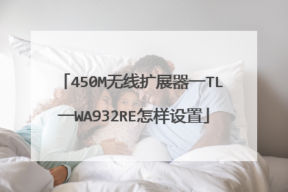450M无线扩展器一TL一WA932RE怎样设置