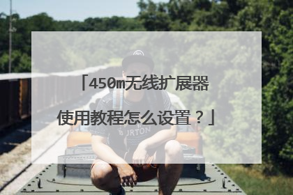 450m无线扩展器使用教程怎么设置？