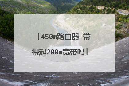 450m路由器 带得起200m宽带吗