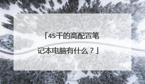 45千的高配置笔记本电脑有什么?
