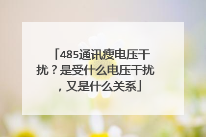 485通讯瘦电压干扰？是受什么电压干扰，又是什么关系