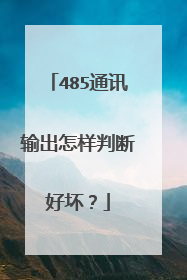 485通讯输出怎样判断好坏？