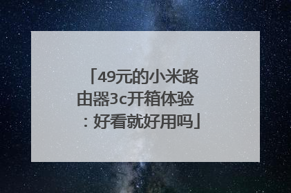49元的小米路由器3c开箱体验:好看就好用吗