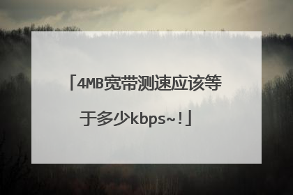 4MB宽带测速应该等于多少kbps~!