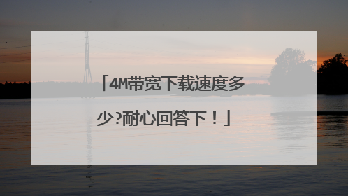 4M带宽下载速度多少?耐心回答下!