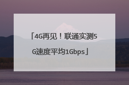 4G再见！联通实测5G速度平均1Gbps
