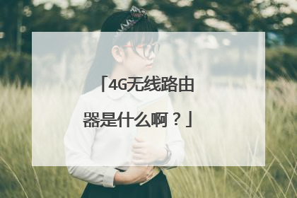4G无线路由器是什么啊？