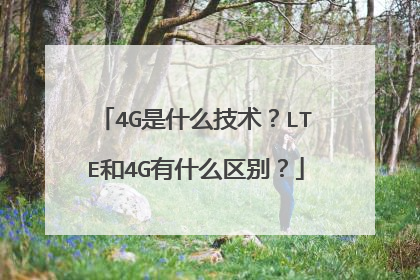 4G是什么技术？LTE和4G有什么区别？