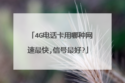 4G电话卡用哪种网速最快,信号最好?