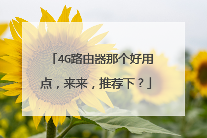 4G路由器那个好用点，来来，推荐下？