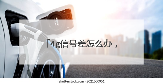 4g信号差怎么办,有什么解决办法?
