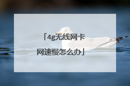 4g无线网卡网速慢怎么办