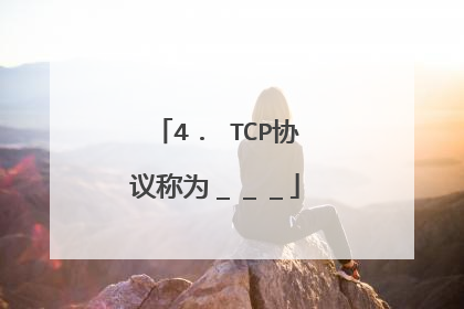 4． TCP协议称为＿＿＿
