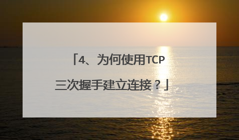 4、为何使用TCP三次握手建立连接？
