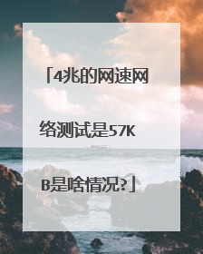 4兆的网速网络测试是57KB是啥情况?
