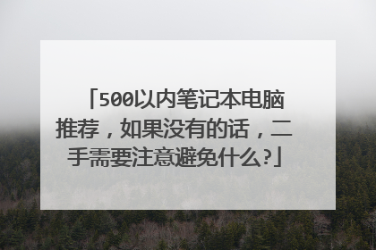 500以内笔记本电脑推荐，如果没有的话，二手需要注意避免什么?