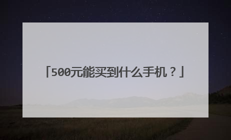 500元能买到什么手机?