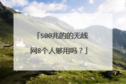 500兆的的无线网8个人够用吗？
