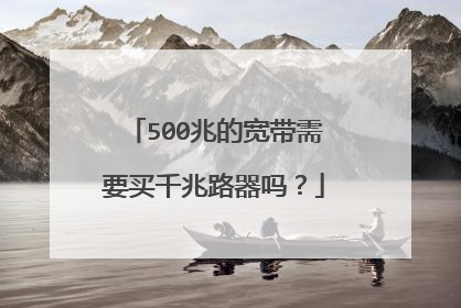 500兆的宽带需要买千兆路器吗?