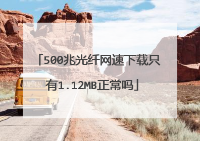 500兆光纤网速下载只有1.12MB正常吗