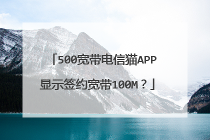 500宽带电信猫APP显示签约宽带100M?