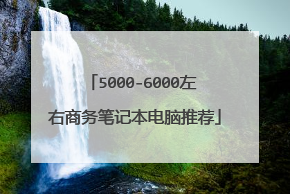 5000-6000左右商务笔记本电脑推荐